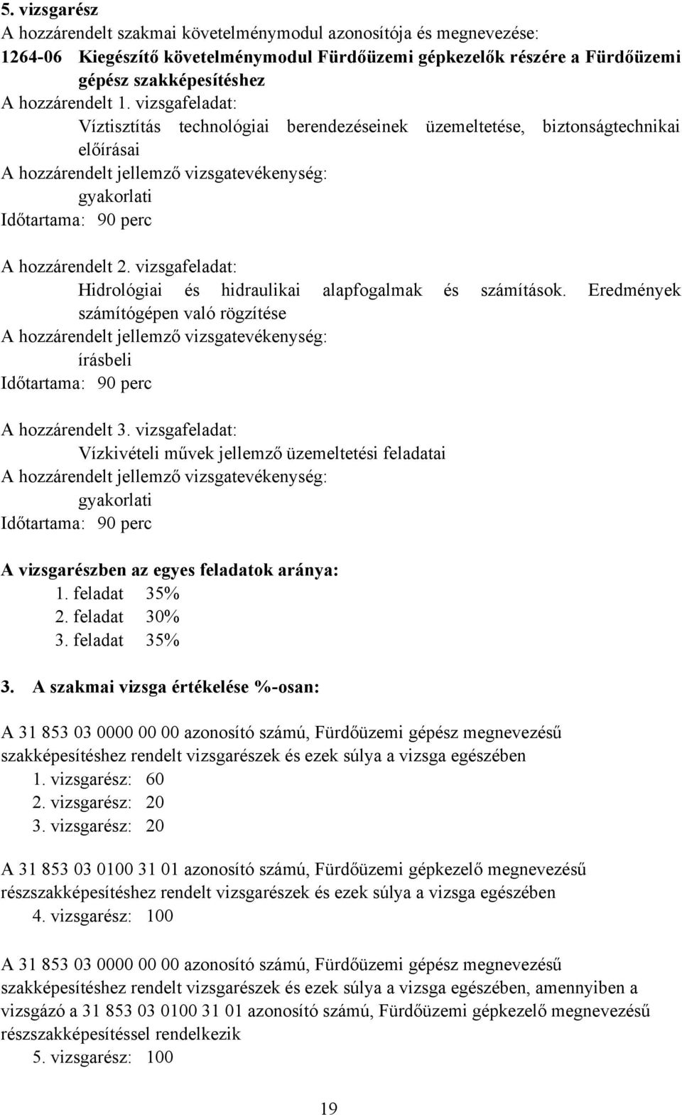 vizsgafeladat: Hidrológiai és hidraulikai alapfogalmak és számítások. Eredmények számítógépen való rögzítése írásbeli Időtartama: 90 perc A hozzárendelt 3.