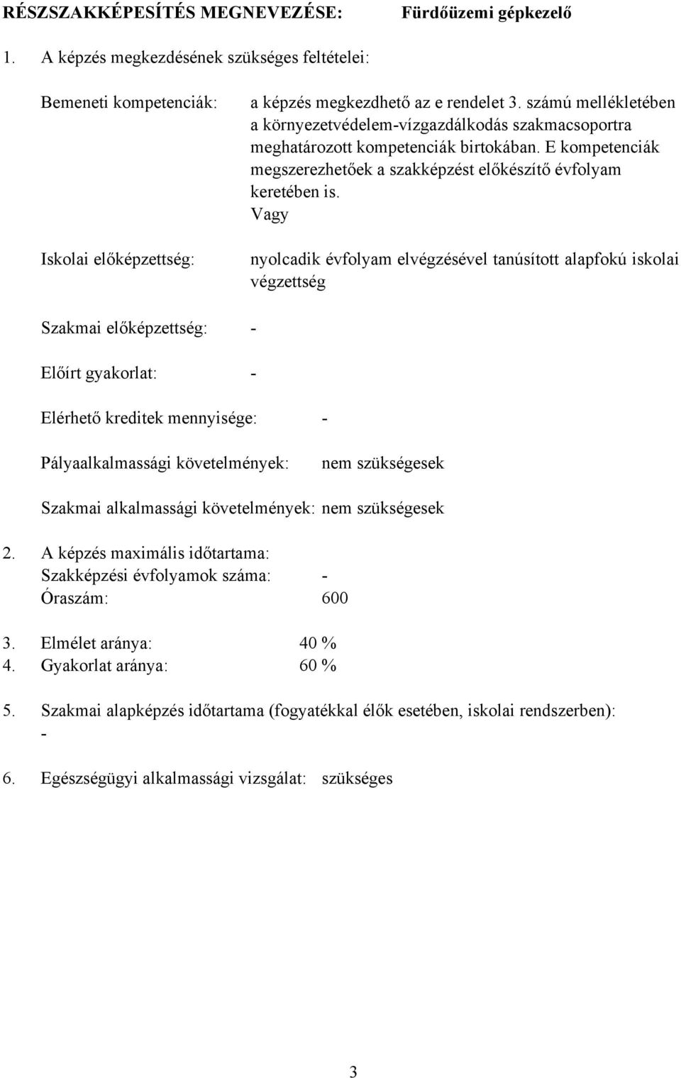 számú mellékletében a környezetvédelem-vízgazdálkodás szakmacsoportra meghatározott kompetenciák birtokában. E kompetenciák megszerezhetőek a szakképzést előkészítő évfolyam keretében is.