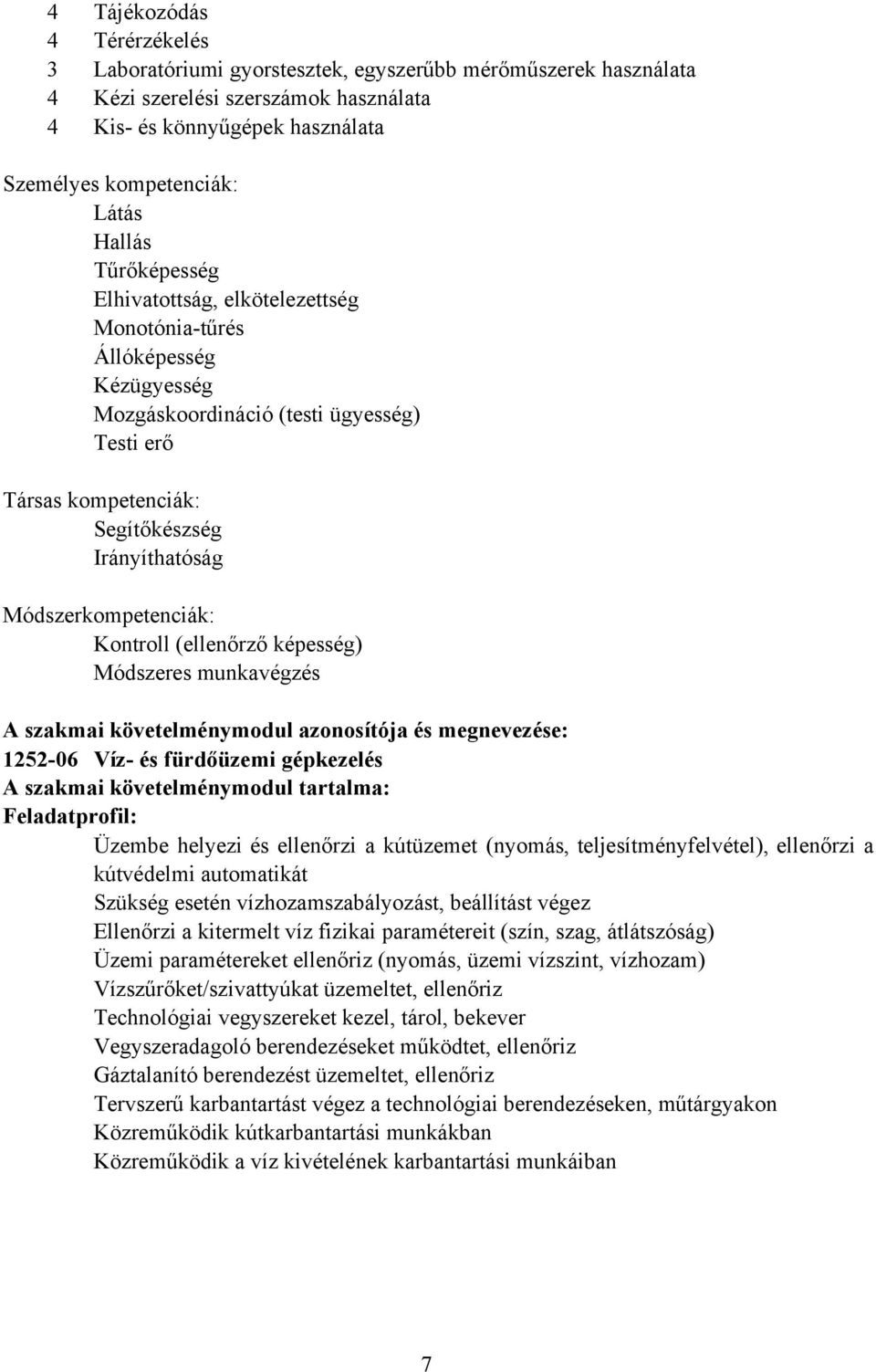 Módszerkompetenciák: Kontroll (ellenőrző képesség) Módszeres munkavégzés A szakmai követelménymodul azonosítója és megnevezése: 1252-06 Víz- és fürdőüzemi gépkezelés A szakmai követelménymodul