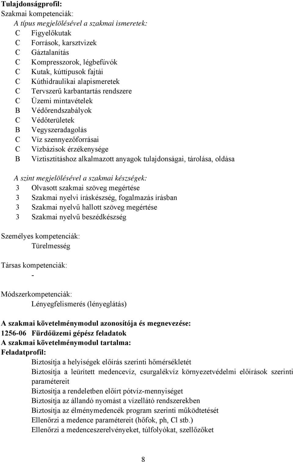 anyagok tulajdonságai, tárolása, oldása A szint megjelölésével a szakmai készségek: 3 Olvasott szakmai szöveg megértése 3 Szakmai nyelvi íráskészség, fogalmazás írásban 3 Szakmai nyelvű hallott