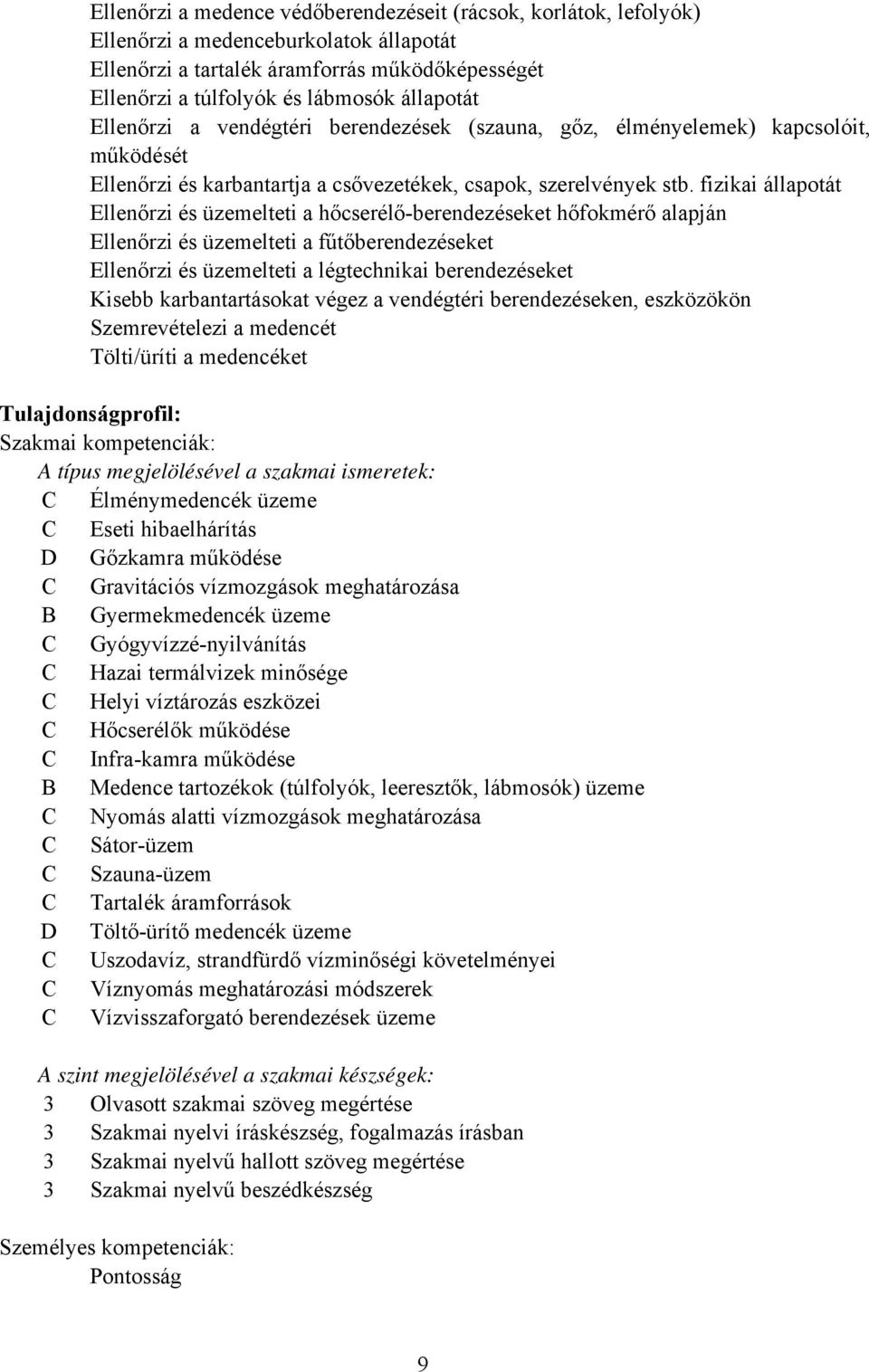 fizikai állapotát Ellenőrzi és üzemelteti a hőcserélő-berendezéseket hőfokmérő alapján Ellenőrzi és üzemelteti a fűtőberendezéseket Ellenőrzi és üzemelteti a légtechnikai berendezéseket Kisebb