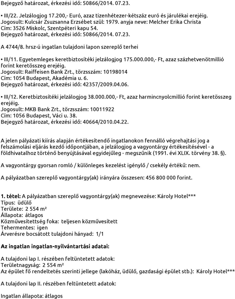 000.000,- Ft, azaz százhetvenötmillió forint keretösszeg erejéig. Jogosult: Raiffeisen Bank Zrt., törzsszám: 10198014 Cím: 1054 Budapest, Akadémia u. 6. Bejegyző határozat, érkezési idő: 42357/2009.