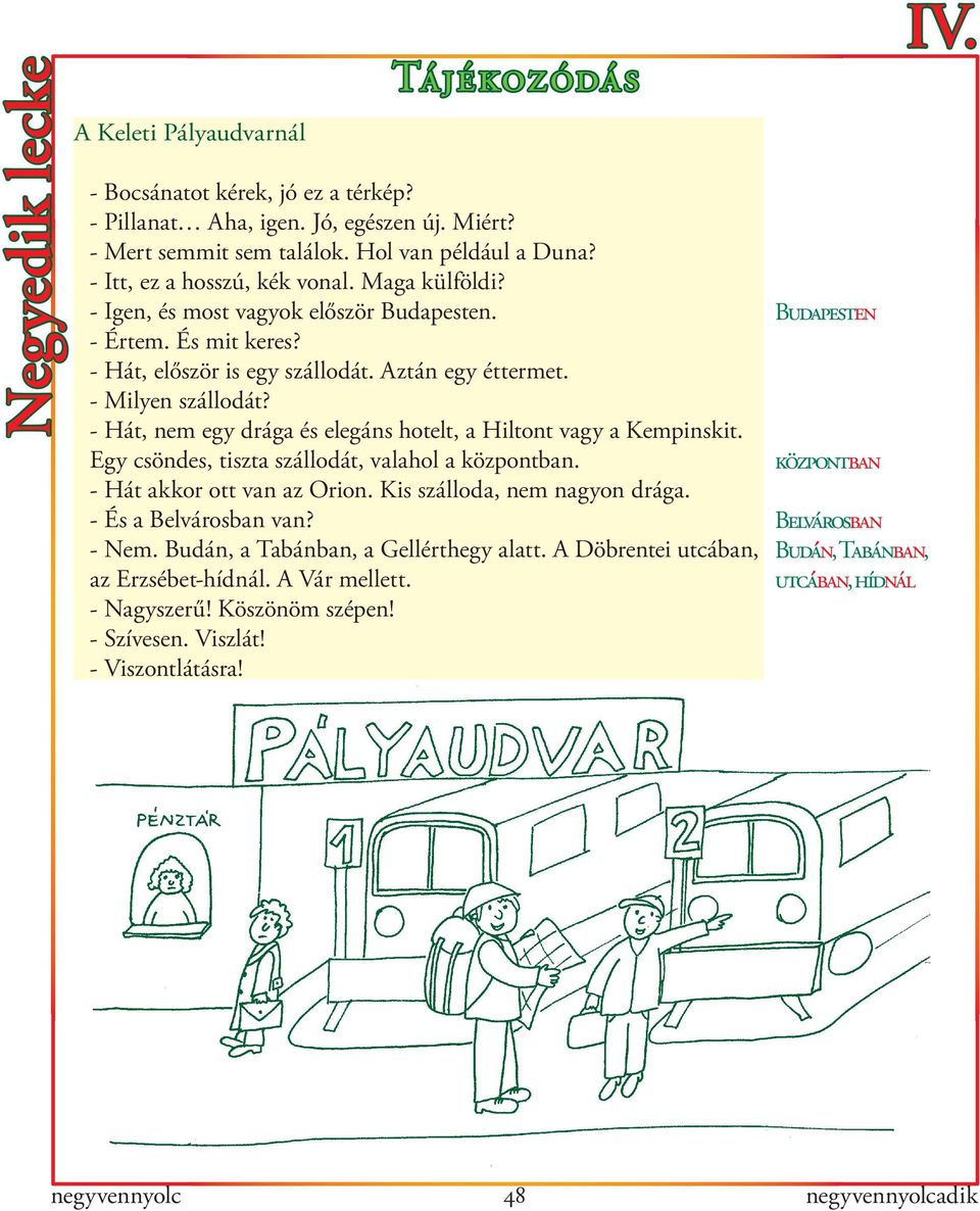 - Hát, nem egy drága és elegáns hotelt, a Hiltont vagy a Kempinskit. Egy csöndes, tiszta szállodát, valahol a központban. - Hát akkor ott van az Orion. Kis szálloda, nem nagyon drága.