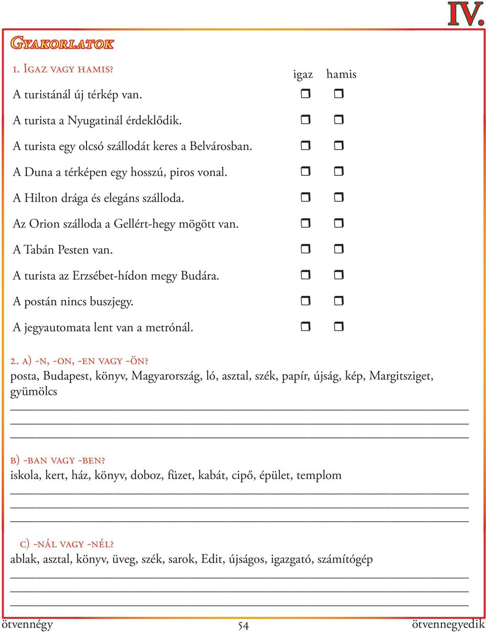 A postán nincs buszjegy. A jegyautomata lent van a metrónál. igaz hamis 2. a) -n, -on, -en vagy -ön?