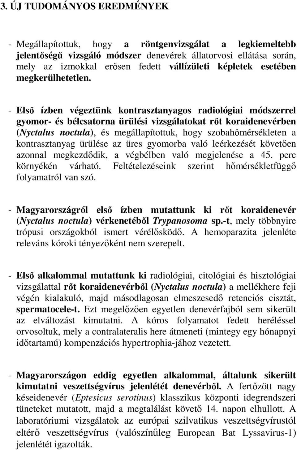 - Első ízben végeztünk kontrasztanyagos radiológiai módszerrel gyomor- és bélcsatorna ürülési vizsgálatokat rőt koraidenevérben (Nyctalus noctula), és megállapítottuk, hogy szobahőmérsékleten a