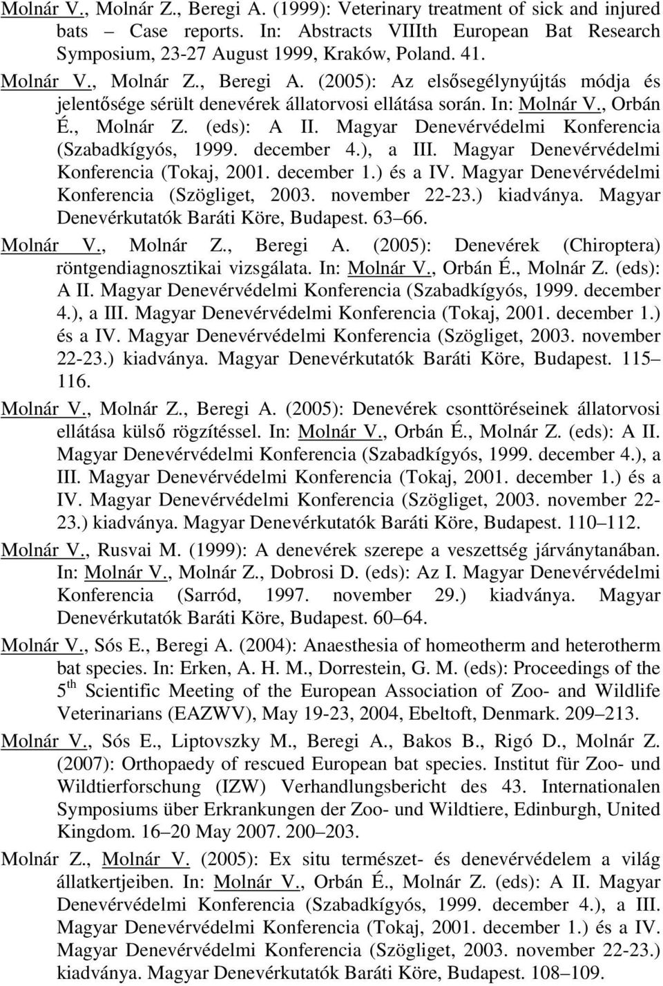 Magyar Denevérvédelmi Konferencia (Szabadkígyós, 1999. december 4.), a III. Magyar Denevérvédelmi Konferencia (Tokaj, 2001. december 1.) és a IV. Magyar Denevérvédelmi Konferencia (Szögliget, 2003.