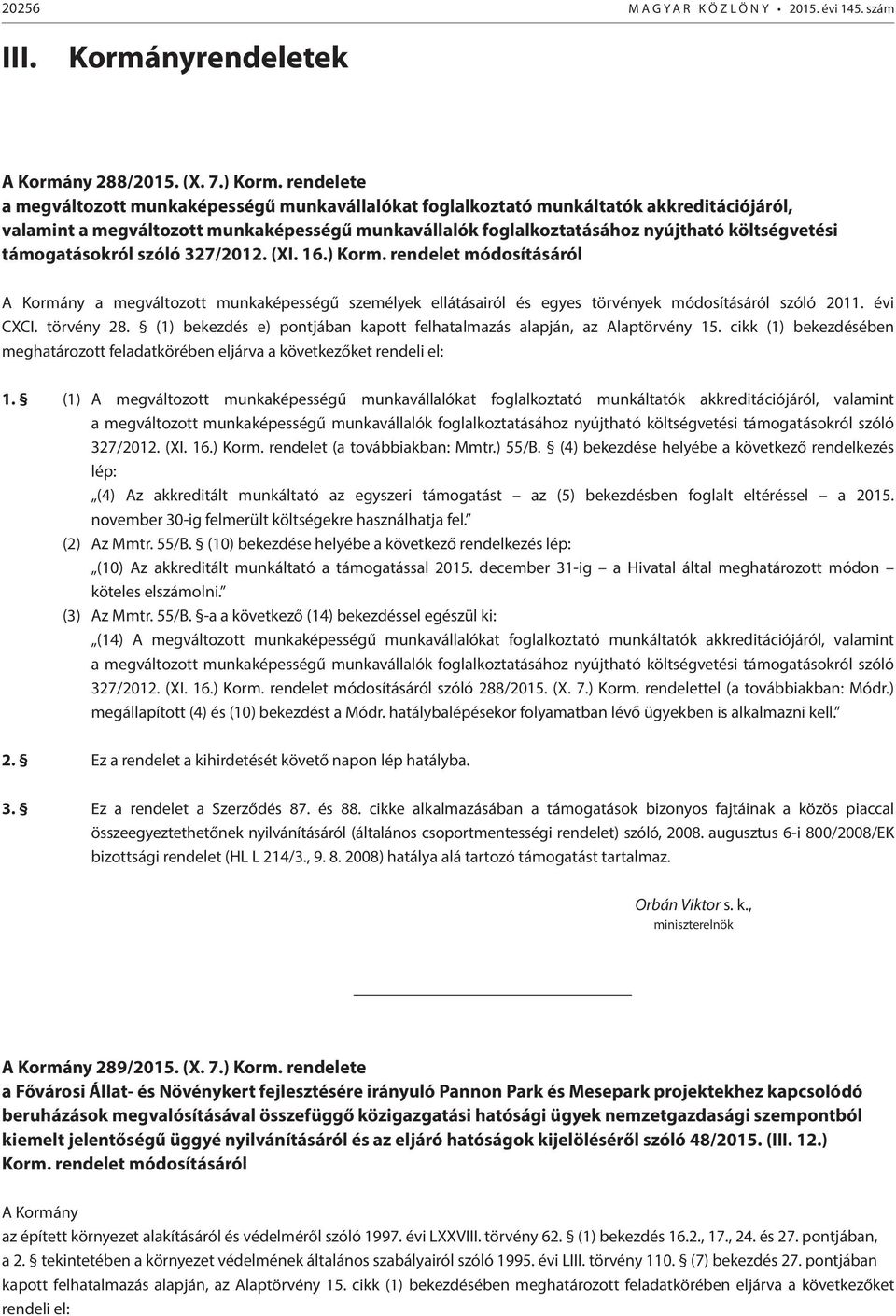 támogatásokról szóló 327/2012. (XI. 16.) Korm. rendelet módosításáról A Kormány a megváltozott munkaképességű személyek ellátásairól és egyes törvények módosításáról szóló 2011. évi CXCI. törvény 28.