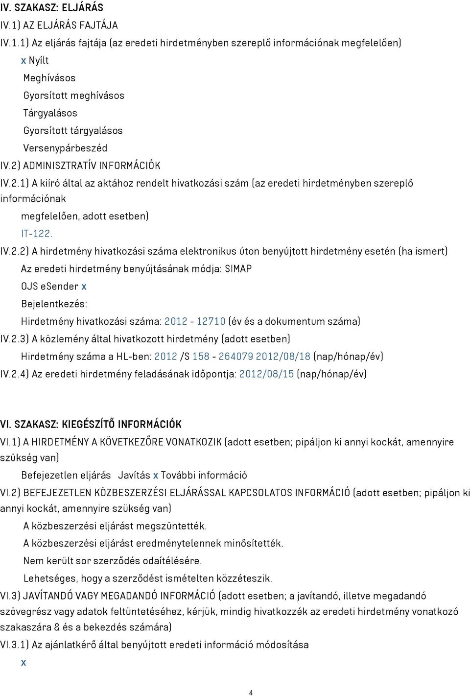 1) Az eljárás fajtája (az eredeti hirdetményben szereplő információnak megfelelően) x Nyílt Meghívásos Gyorsított meghívásos Tárgyalásos Gyorsított tárgyalásos Versenypárbeszéd IV.