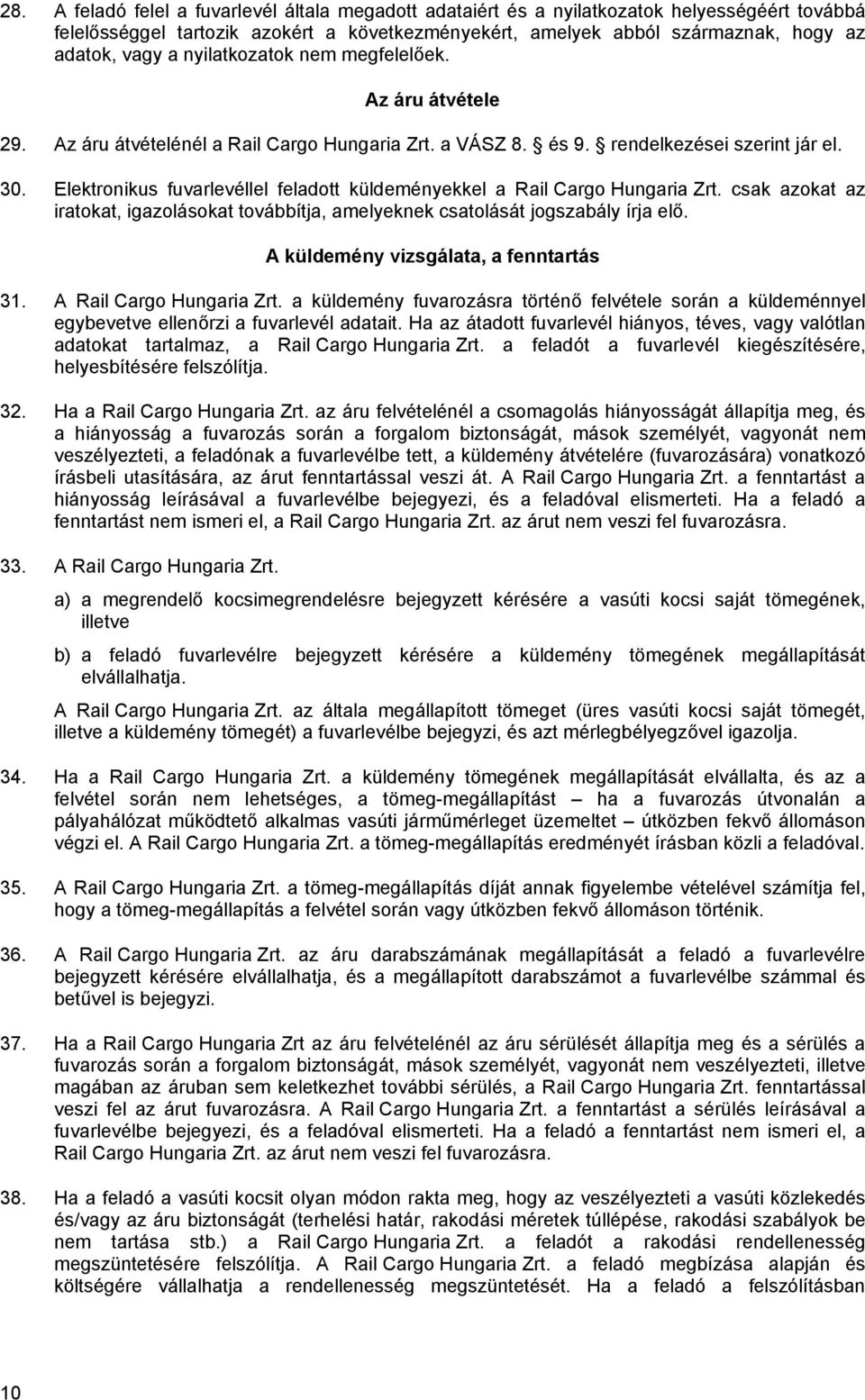 Elektronikus fuvarlevéllel feladott küldeményekkel a Rail Cargo Hungaria Zrt. csak azokat az iratokat, igazolásokat továbbítja, amelyeknek csatolását jogszabály írja elő.