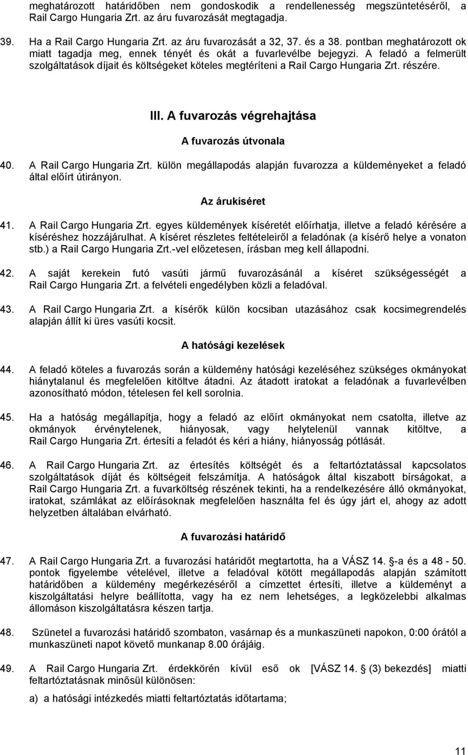 A feladó a felmerült szolgáltatások díjait és költségeket köteles megtéríteni a Rail Cargo Hungaria Zrt. részére. III. A fuvarozás végrehajtása A fuvarozás útvonala 40. A Rail Cargo Hungaria Zrt.