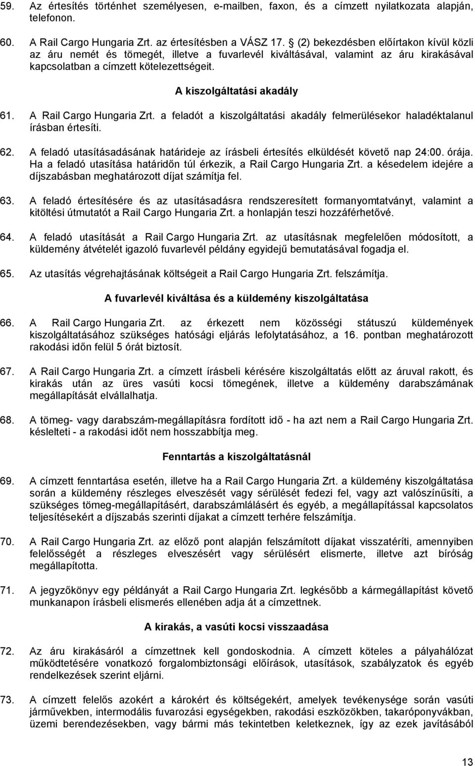 A Rail Cargo Hungaria Zrt. a feladót a kiszolgáltatási akadály felmerülésekor haladéktalanul írásban értesíti. 62.