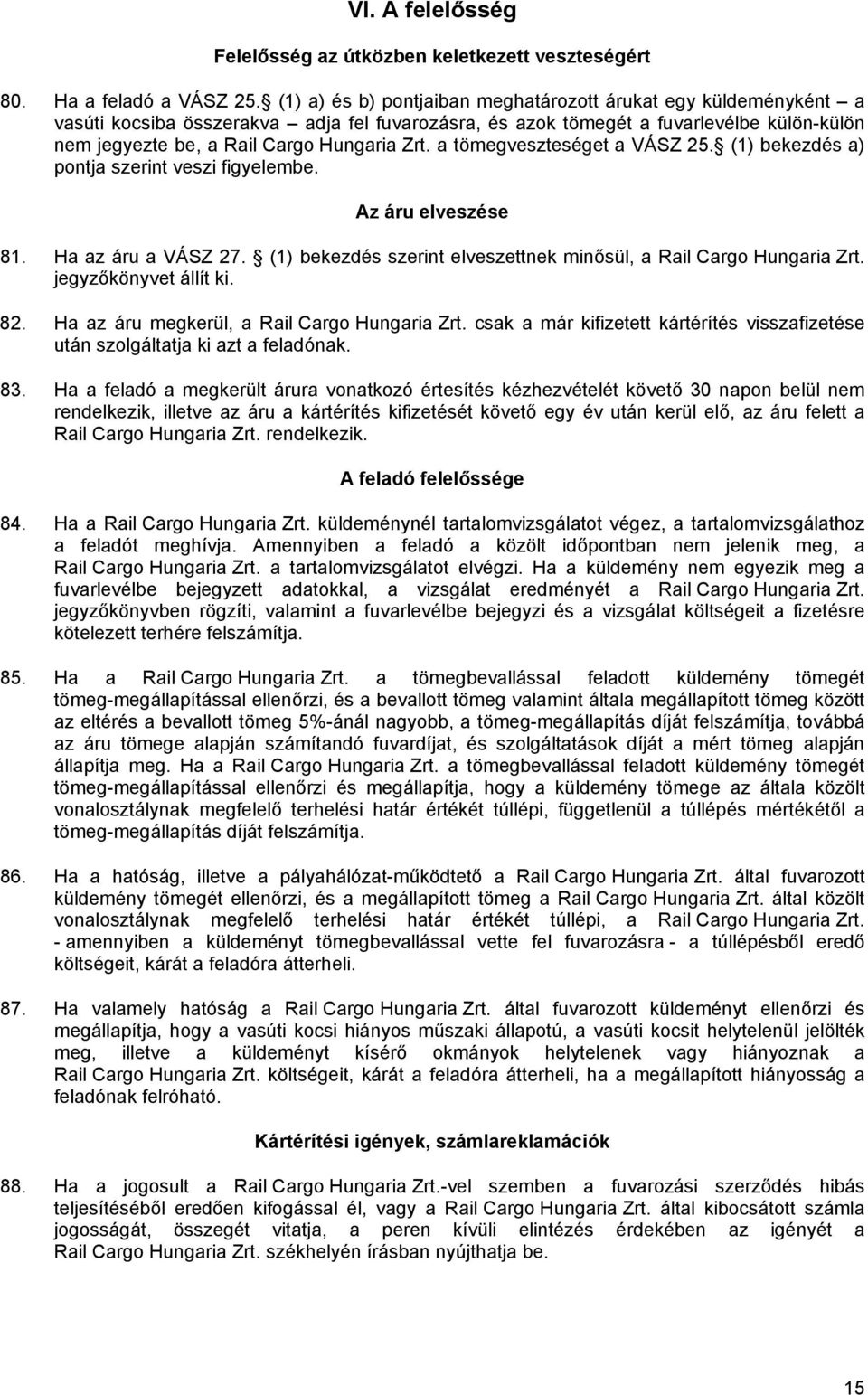 a tömegveszteséget a VÁSZ 25. (1) bekezdés a) pontja szerint veszi figyelembe. Az áru elveszése 81. Ha az áru a VÁSZ 27. (1) bekezdés szerint elveszettnek minősül, a Rail Cargo Hungaria Zrt.