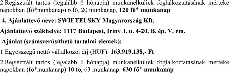 Ajánlattevő székhelye: 1117 Budapest, Iriny J. u. 4-20. B. ép. V. em. 1.Egyösszegű nettó vállalkozói díj (HUF): 163.