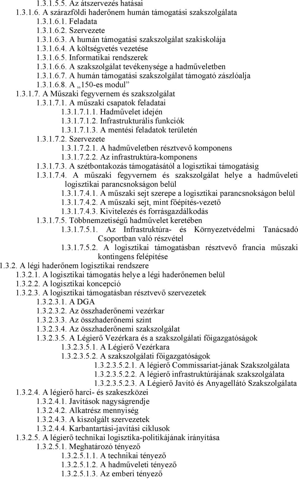 A 150-es modul 1.3.1.7. A Műszaki fegyvernem és szakszolgálat 1.3.1.7.1. A műszaki csapatok feladatai 1.3.1.7.1.1. Hadművelet idején 1.3.1.7.1.2. Infrastrukturális funkciók 1.3.1.7.1.3. A mentési feladatok területén 1.