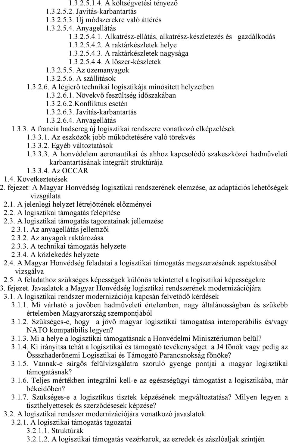 A szállítások 1.3.2.6. A légierő technikai logisztikája minősített helyzetben 1.3.2.6.1. Növekvő feszültség időszakában 1.3.2.6.2.Konfliktus esetén 1.3.2.6.3. Javítás-karbantartás 1.3.2.6.4.