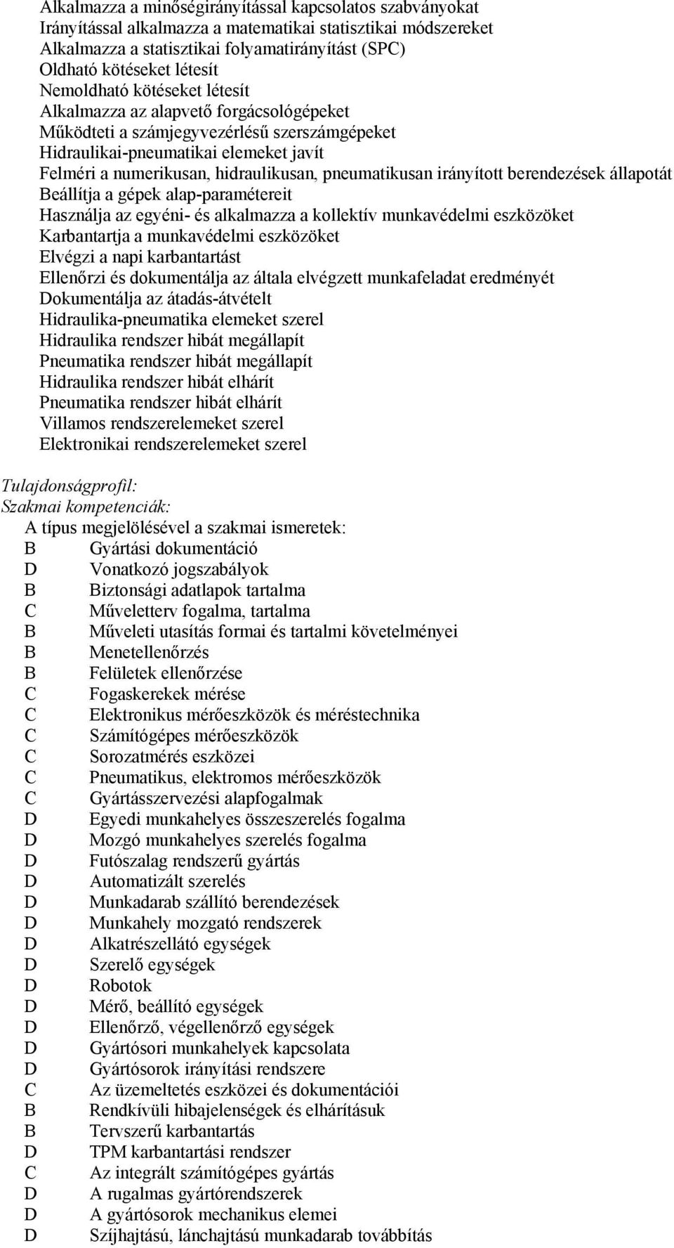 pneumatikusan irányított berendezések állapotát eállítja a gépek alap-paramétereit Használja az egyéni- és alkalmazza a kollektív munkavédelmi eszközöket Karbantartja a munkavédelmi eszközöket