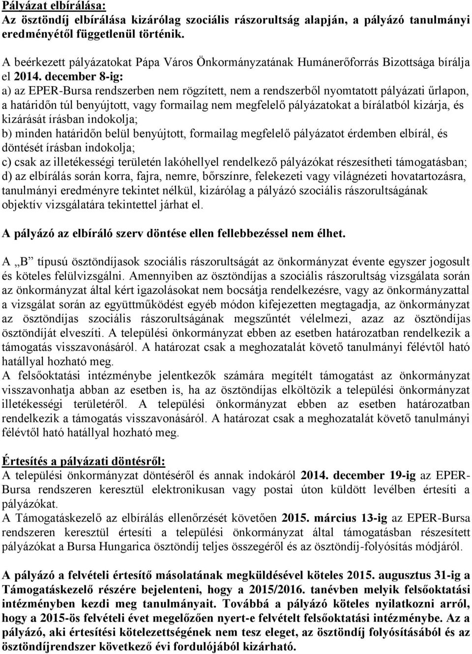 december 8-ig: a) az EPER-Bursa rendszerben nem rögzített, nem a rendszerből nyomtatott pályázati űrlapon, a határidőn túl benyújtott, vagy formailag nem megfelelő pályázatokat a bírálatból kizárja,