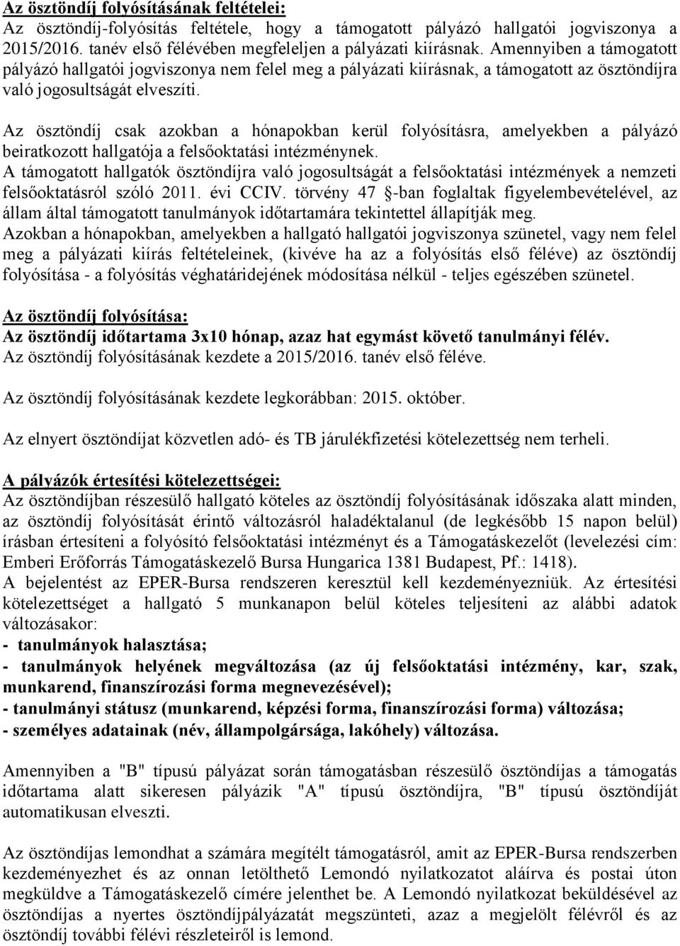 Az ösztöndíj csak azokban a hónapokban kerül folyósításra, amelyekben a pályázó beiratkozott hallgatója a felsőoktatási intézménynek.