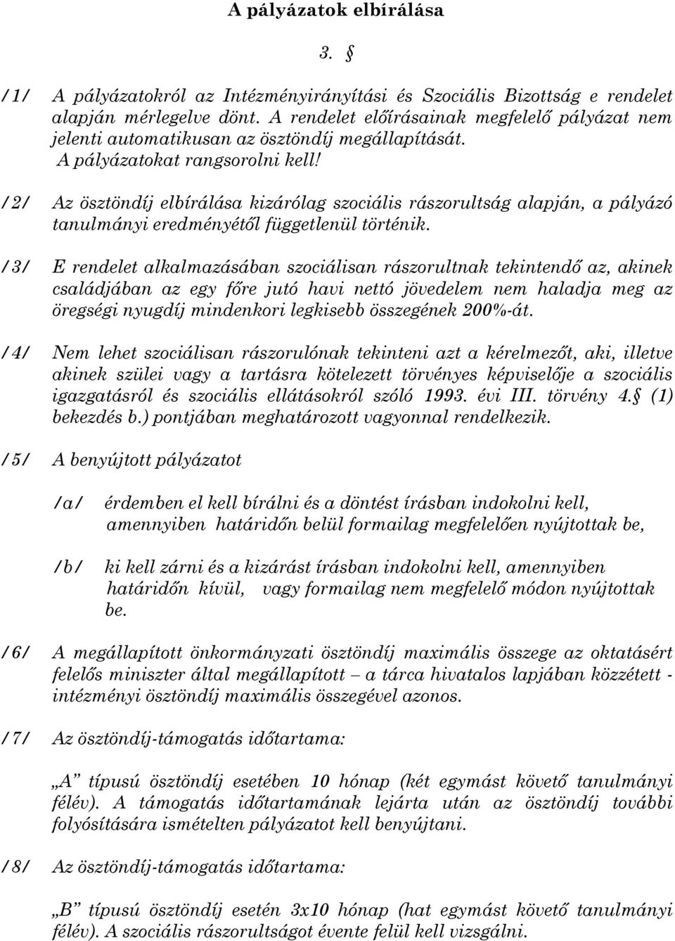 /2/ Az ösztöndíj elbírálása kizárólag szociális rászorultság alapján, a pályázó tanulmányi eredményétől függetlenül történik.