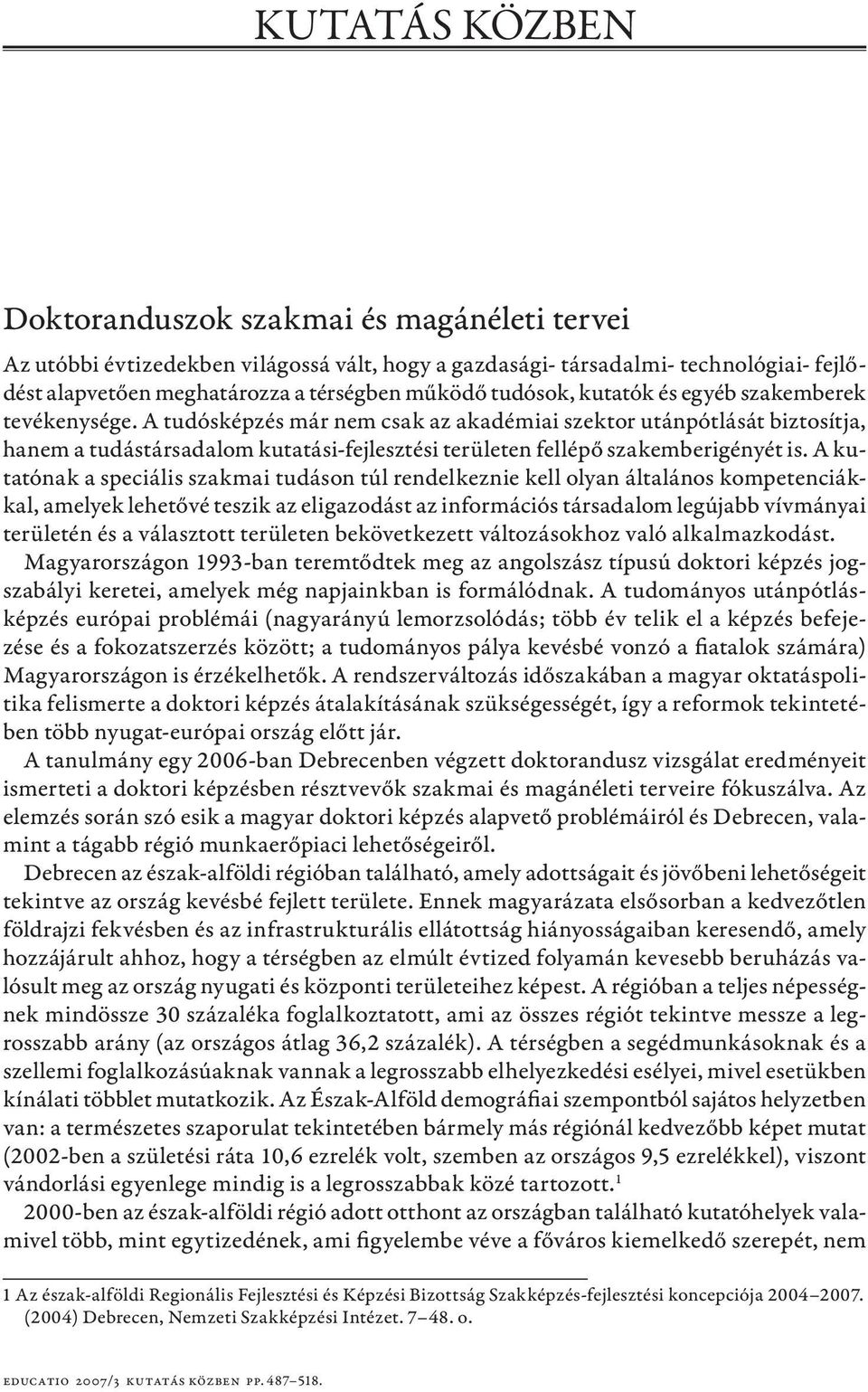 A tudósképzés már nem csak az akadémiai szektor utánpótlását biztosítja, hanem a tudástársadalom kutatási-fejlesztési területen fellépő szakemberigényét is.