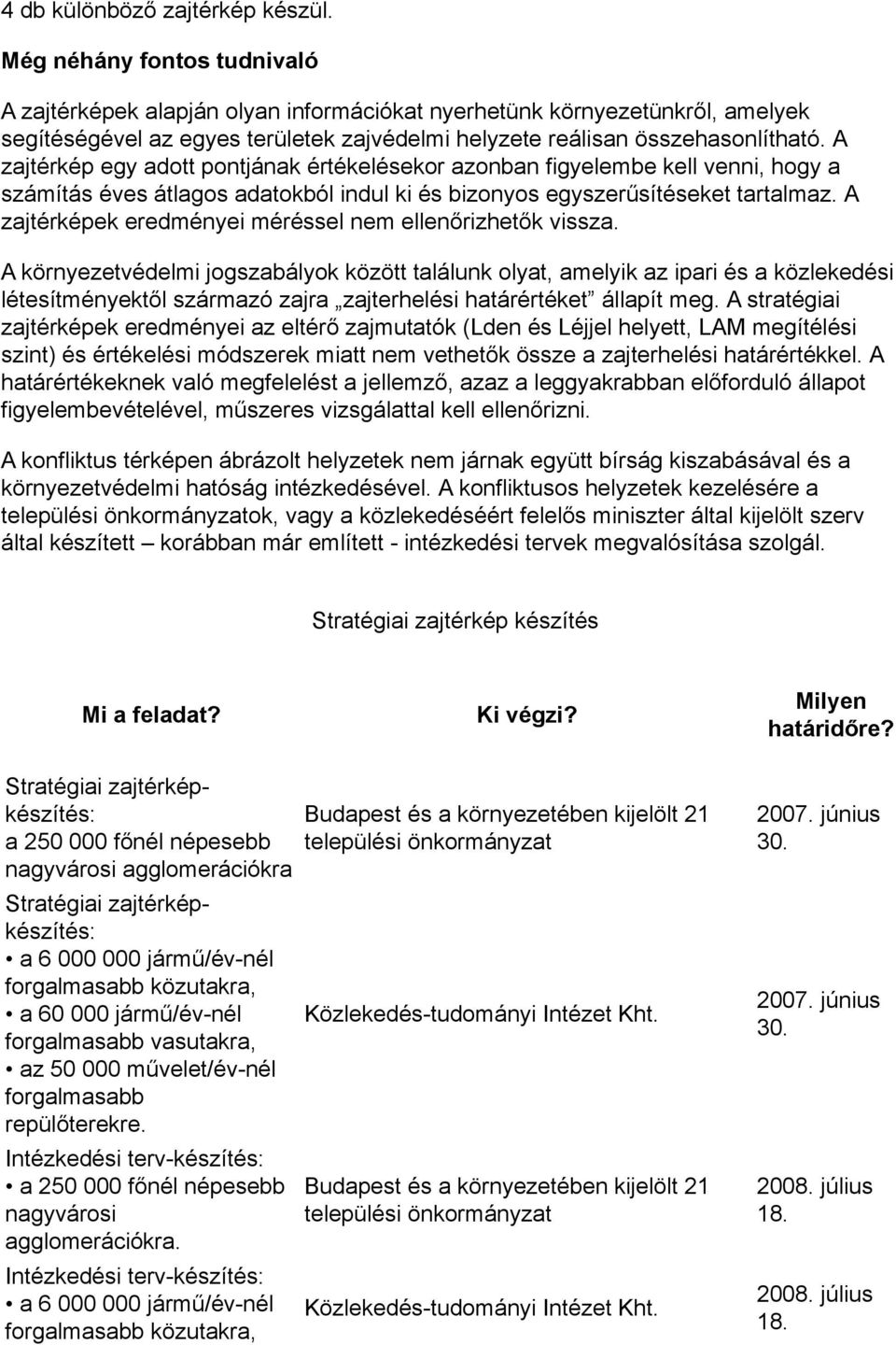 A zajtérkép egy adott pontjának értékelésekor azonban figyelembe kell venni, hogy a számítás éves átlagos adatokból indul ki és bizonyos egyszerűsítéseket tartalmaz.