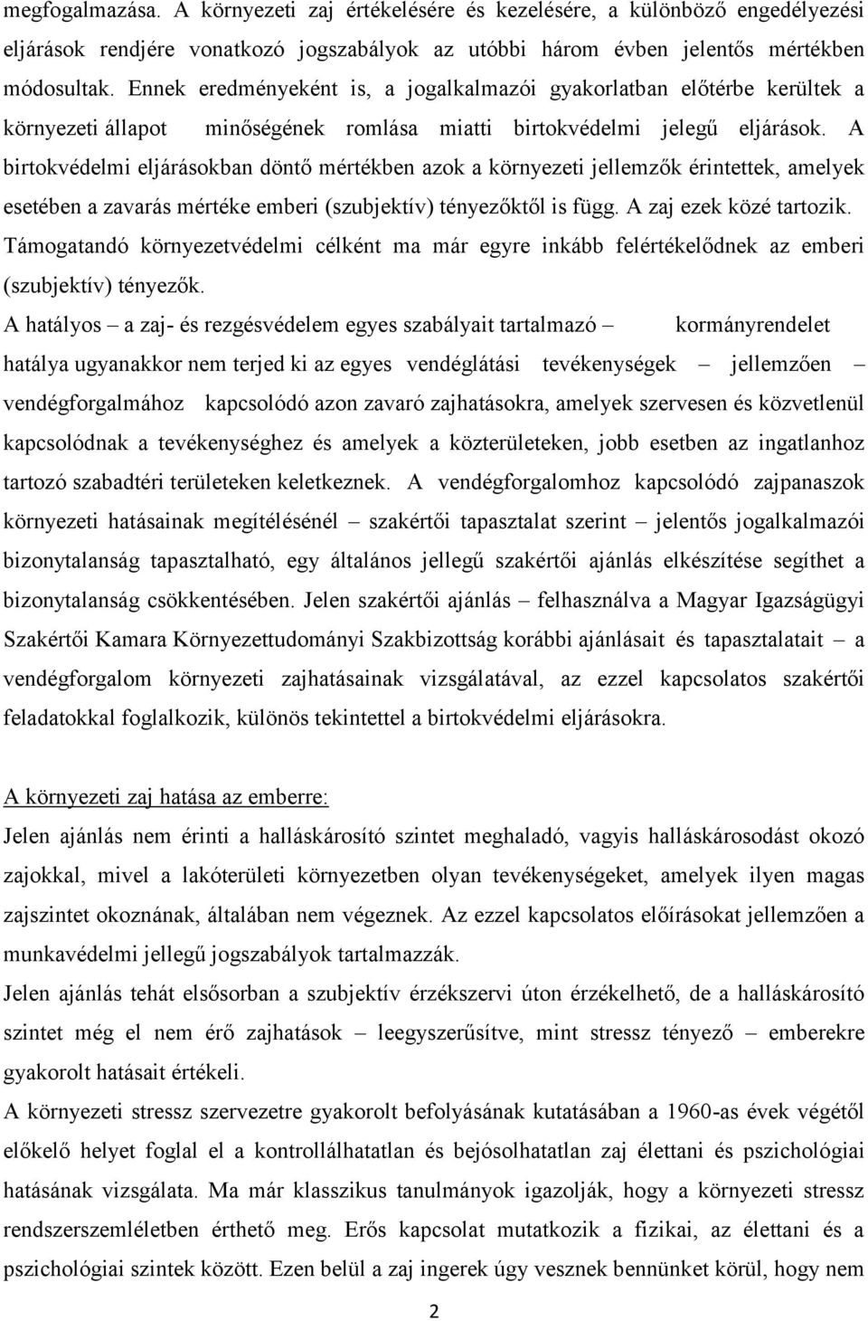 A birtokvédelmi eljárásokban döntő mértékben azok a környezeti jellemzők érintettek, amelyek esetében a zavarás mértéke emberi (szubjektív) tényezőktől is függ. A zaj ezek közé tartozik.