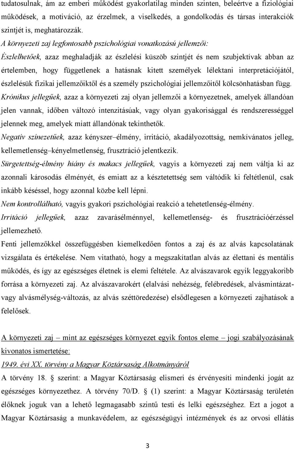 A környezeti zaj legfontosabb pszichológiai vonatkozású jellemzői: Észlelhetőek, azaz meghaladják az észlelési küszöb szintjét és nem szubjektívak abban az értelemben, hogy függetlenek a hatásnak