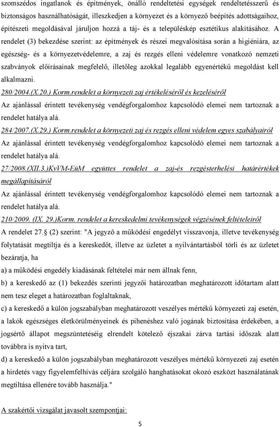 A rendelet (3) bekezdése szerint: az építmények és részei megvalósítása során a higiéniára, az egészség- és a környezetvédelemre, a zaj és rezgés elleni védelemre vonatkozó nemzeti szabványok