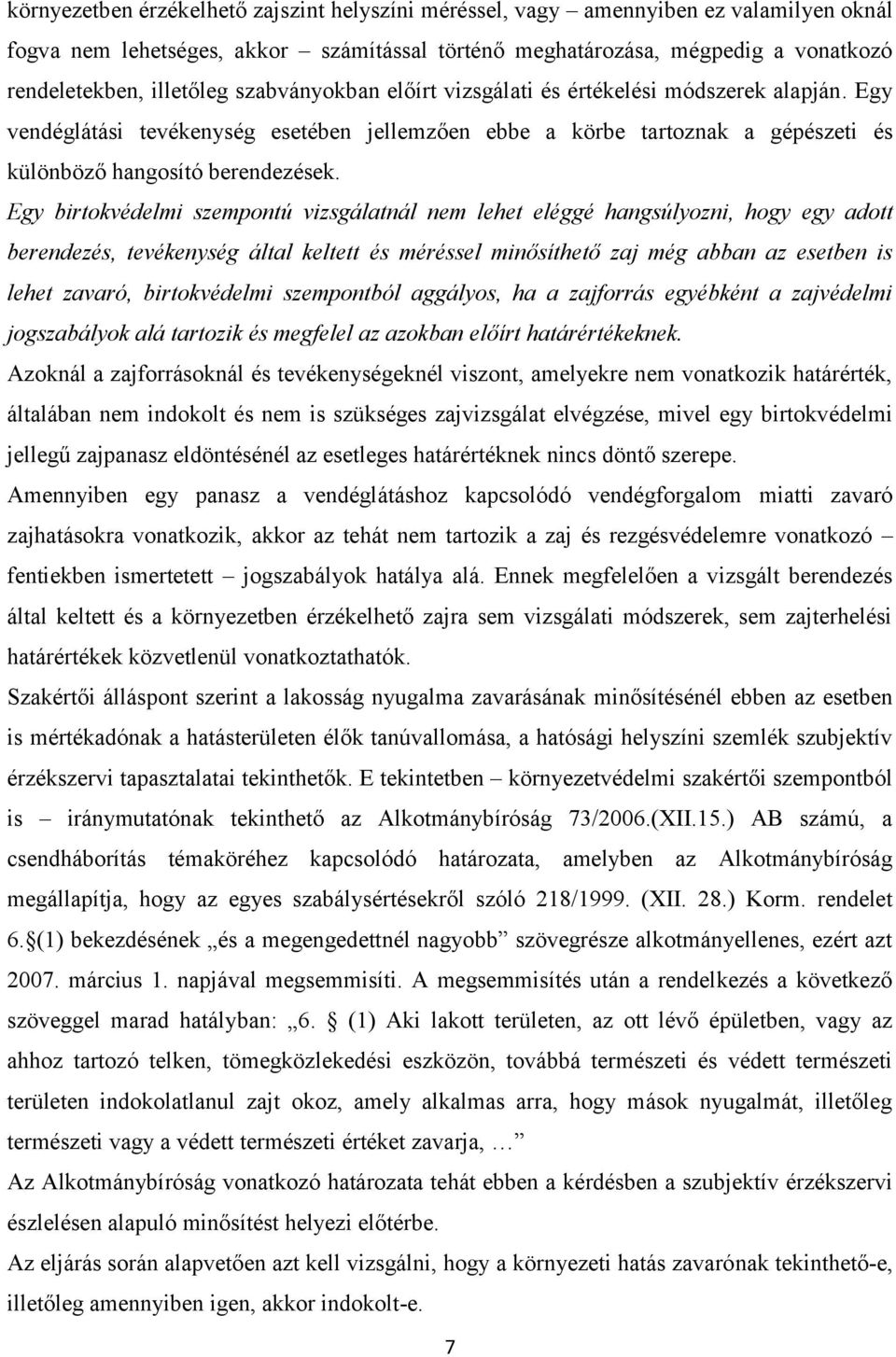 Egy birtokvédelmi szempontú vizsgálatnál nem lehet eléggé hangsúlyozni, hogy egy adott berendezés, tevékenység által keltett és méréssel minősíthető zaj még abban az esetben is lehet zavaró,