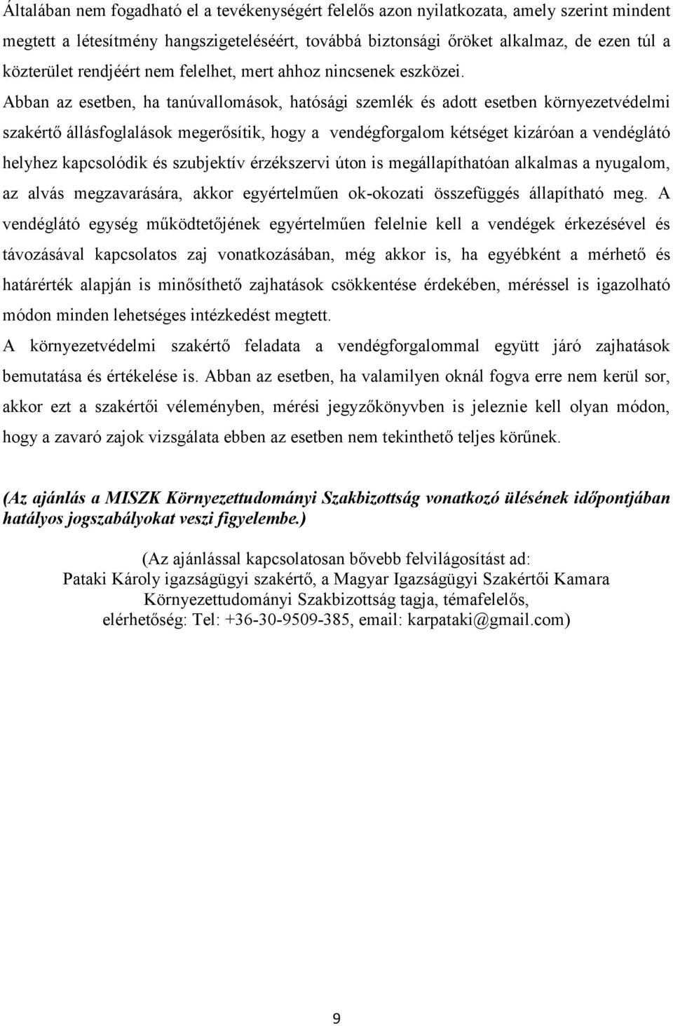 Abban az esetben, ha tanúvallomások, hatósági szemlék és adott esetben környezetvédelmi szakértő állásfoglalások megerősítik, hogy a vendégforgalom kétséget kizáróan a vendéglátó helyhez kapcsolódik