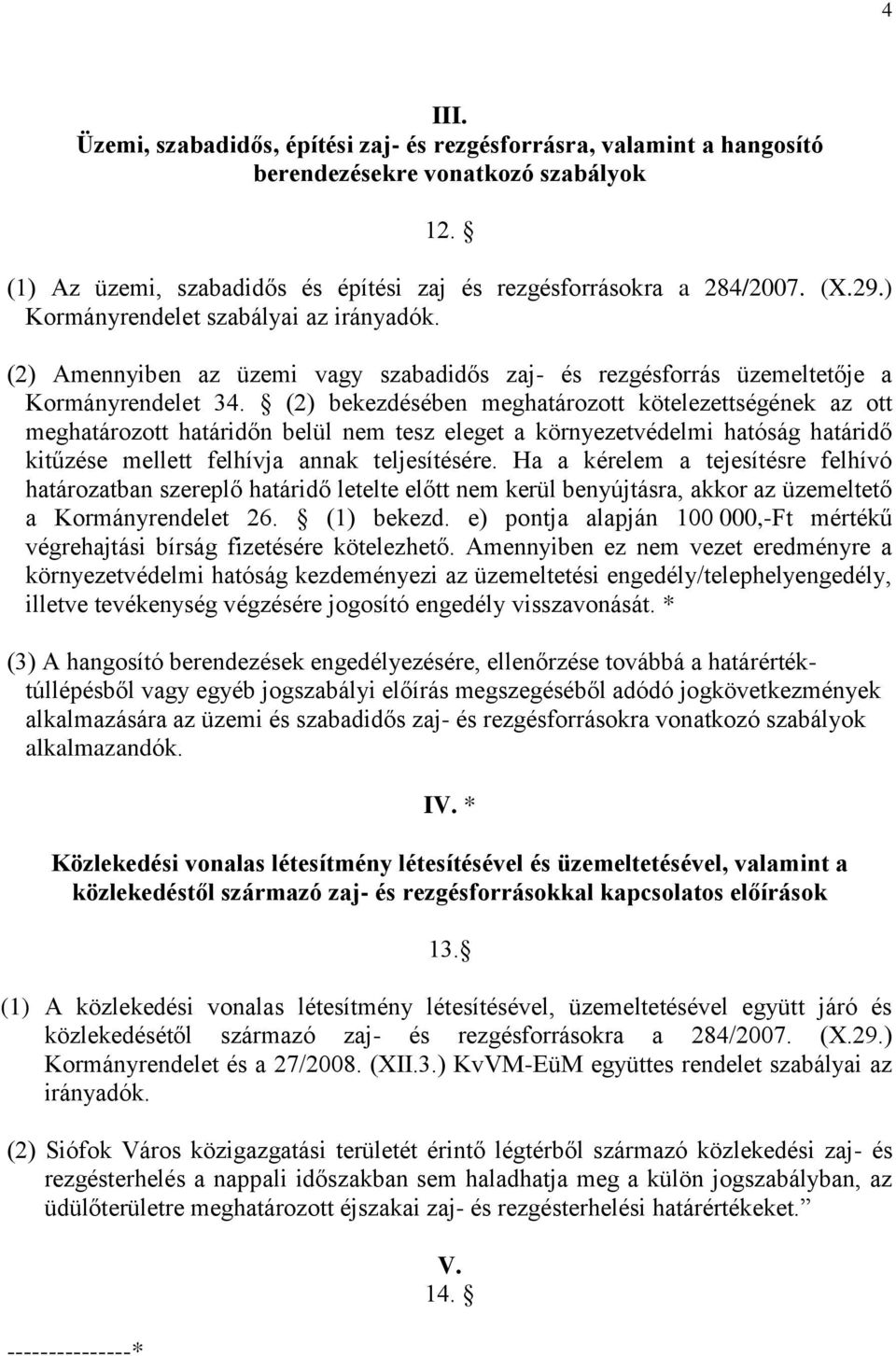 (2) bekezdésében meghatározott kötelezettségének az ott meghatározott határidőn belül nem tesz eleget a környezetvédelmi hatóság határidő kitűzése mellett felhívja annak teljesítésére.