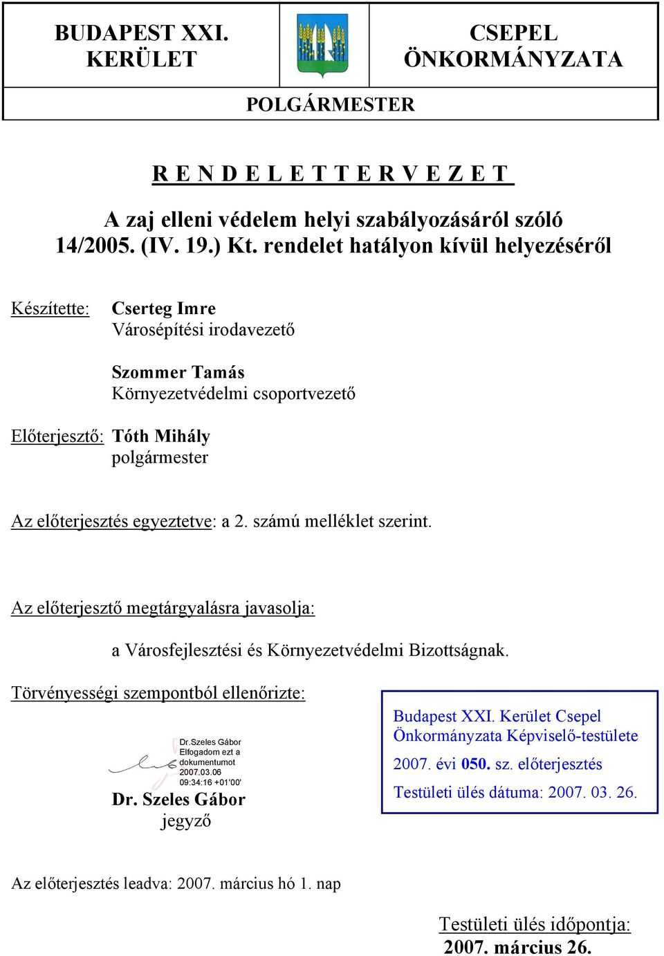 egyeztetve: a 2. számú melléklet szerint. Az előterjesztő megtárgyalásra javasolja: a Városfejlesztési és Környezetvédelmi Bizottságnak. Törvényességi szempontból ellenőrizte: Dr.