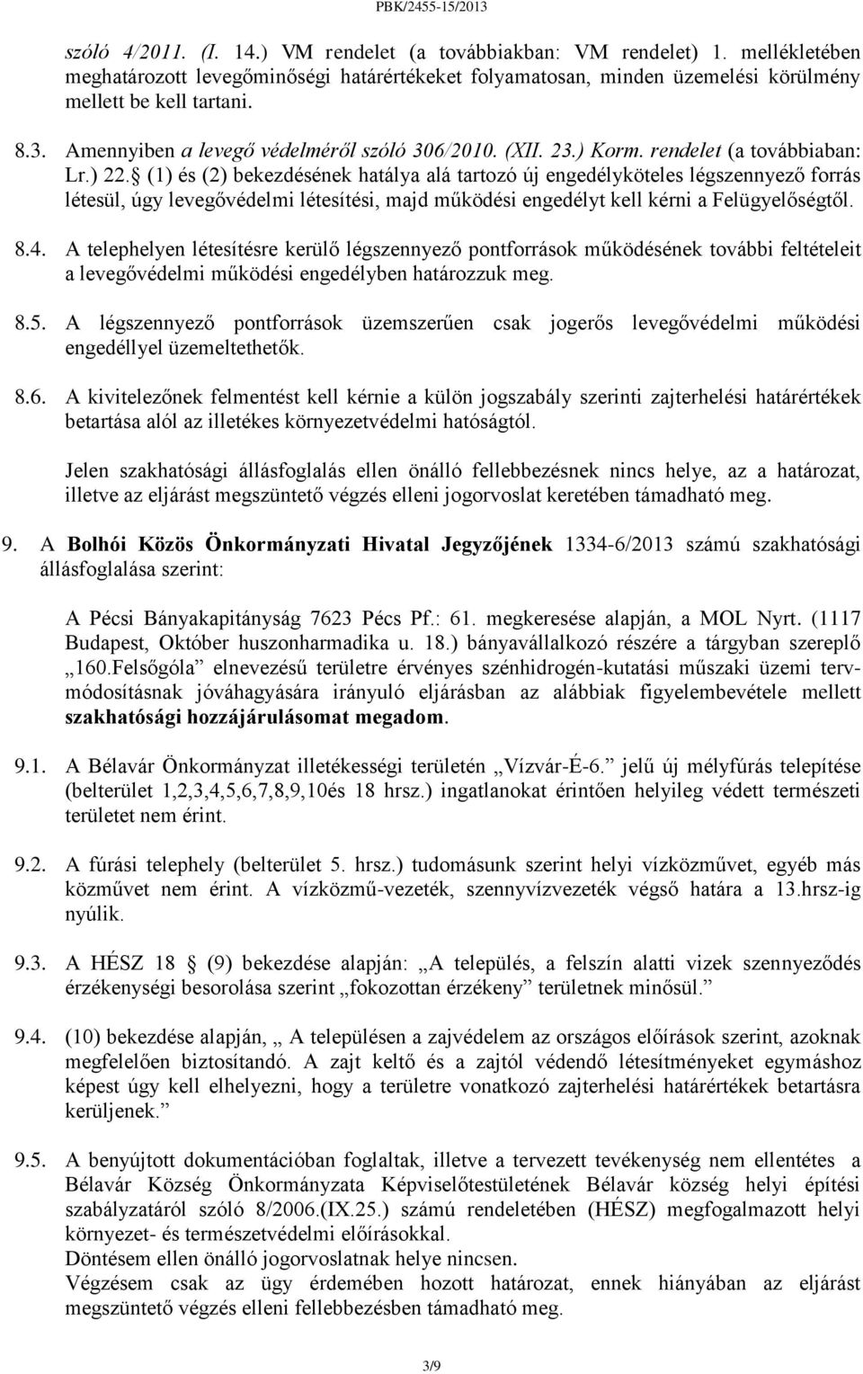 (1) és (2) bekezdésének hatálya alá tartozó új engedélyköteles légszennyező forrás létesül, úgy levegővédelmi létesítési, majd működési engedélyt kell kérni a Felügyelőségtől. 8.4.