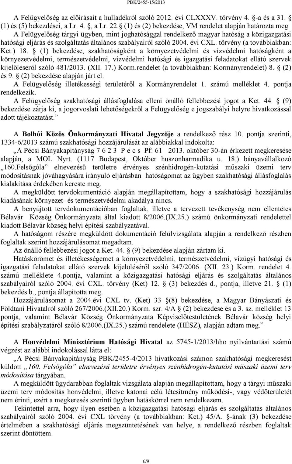 ) 18. (1) bekezdése, szakhatóságként a környezetvédelmi és vízvédelmi hatóságként a környezetvédelmi, természetvédelmi, vízvédelmi hatósági és igazgatási feladatokat ellátó szervek kijelöléséről
