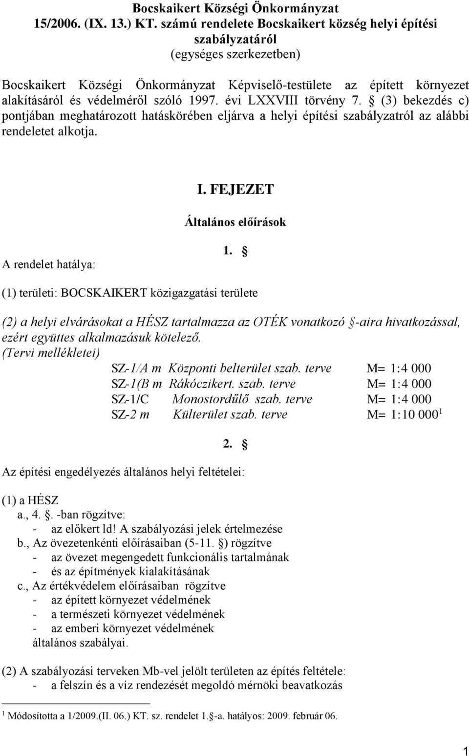 évi LXXVIII törvény 7. (3) bekezdés c) pontjában meghatározott hatáskörében eljárva a helyi építési szabályzatról az alábbi rendeletet alkotja. I. FEJEZET Általános előírások A rendelet hatálya: 1.