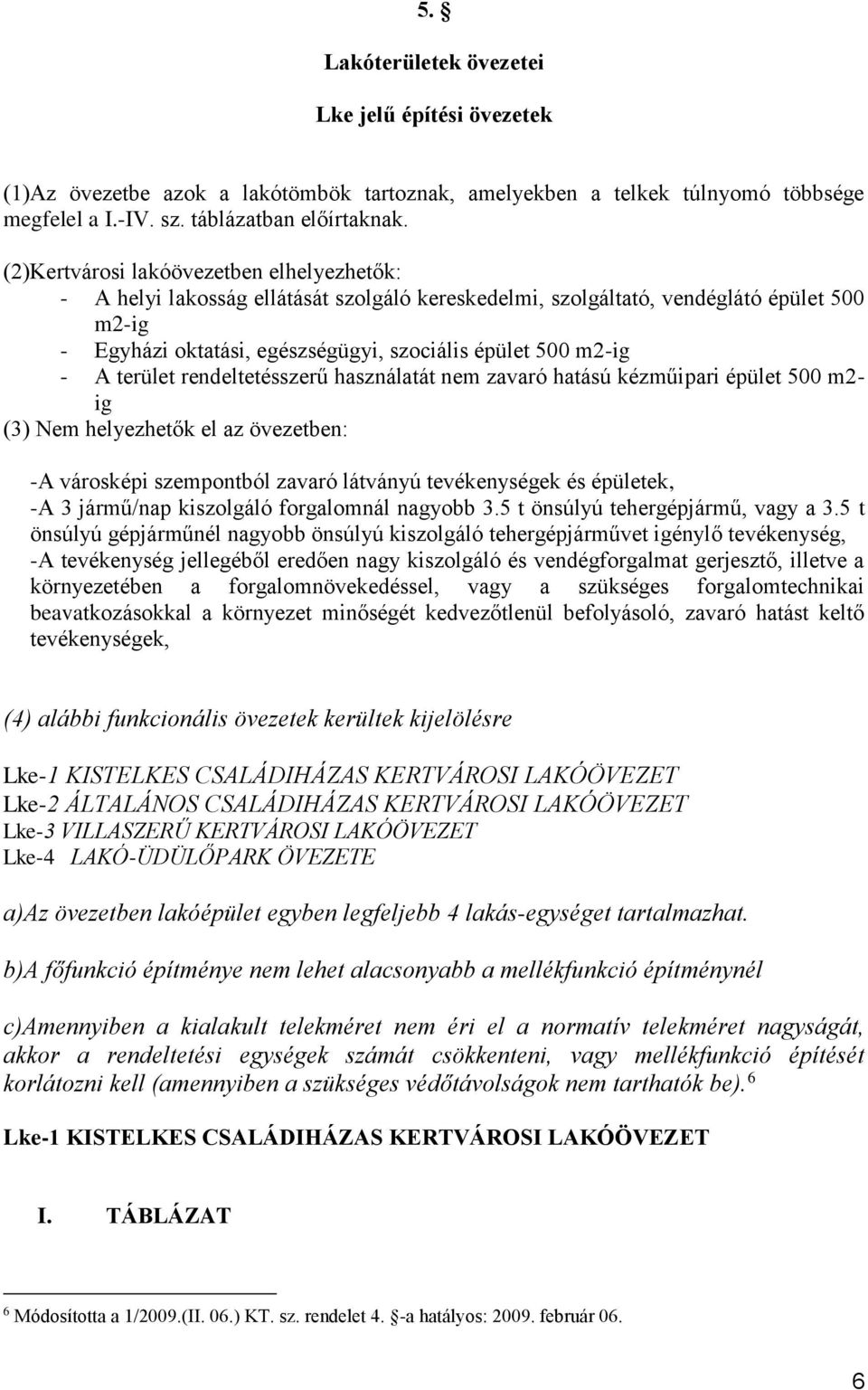 A terület rendeltetésszerű használatát nem zavaró hatású kézműipari épület 500 m2- ig (3) Nem helyezhetők el az övezetben: -A városképi szempontból zavaró látványú tevékenységek és épületek, -A 3