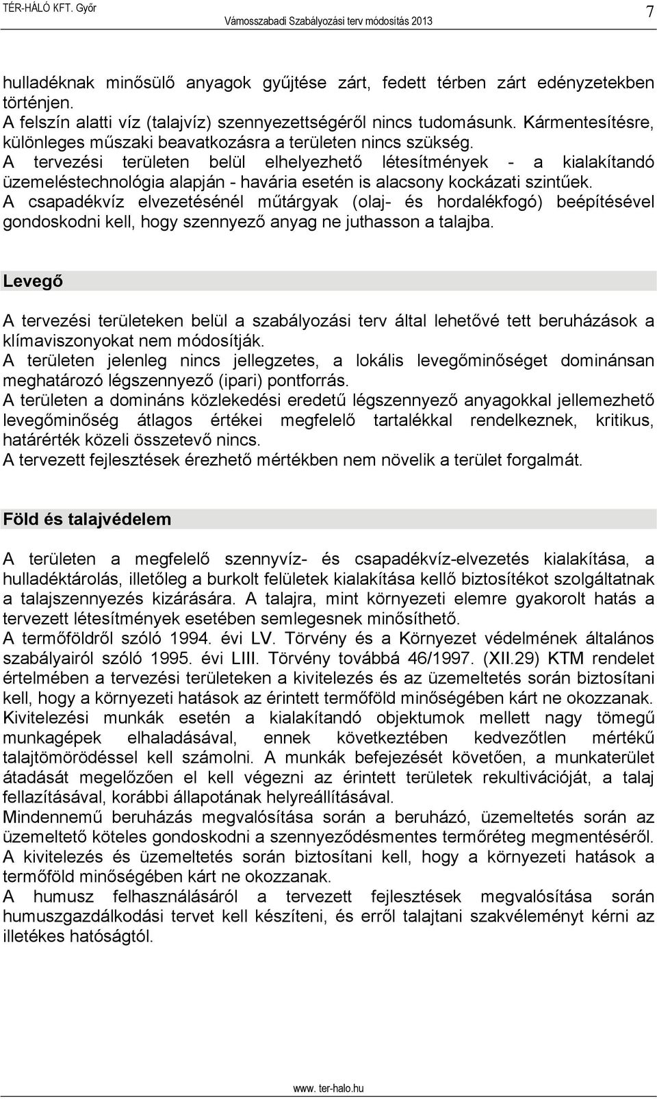 A tervezési területen belül elhelyezhető létesítmények - a kialakítandó üzemeléstechnológia alapján - havária esetén is alacsony kockázati szintűek.