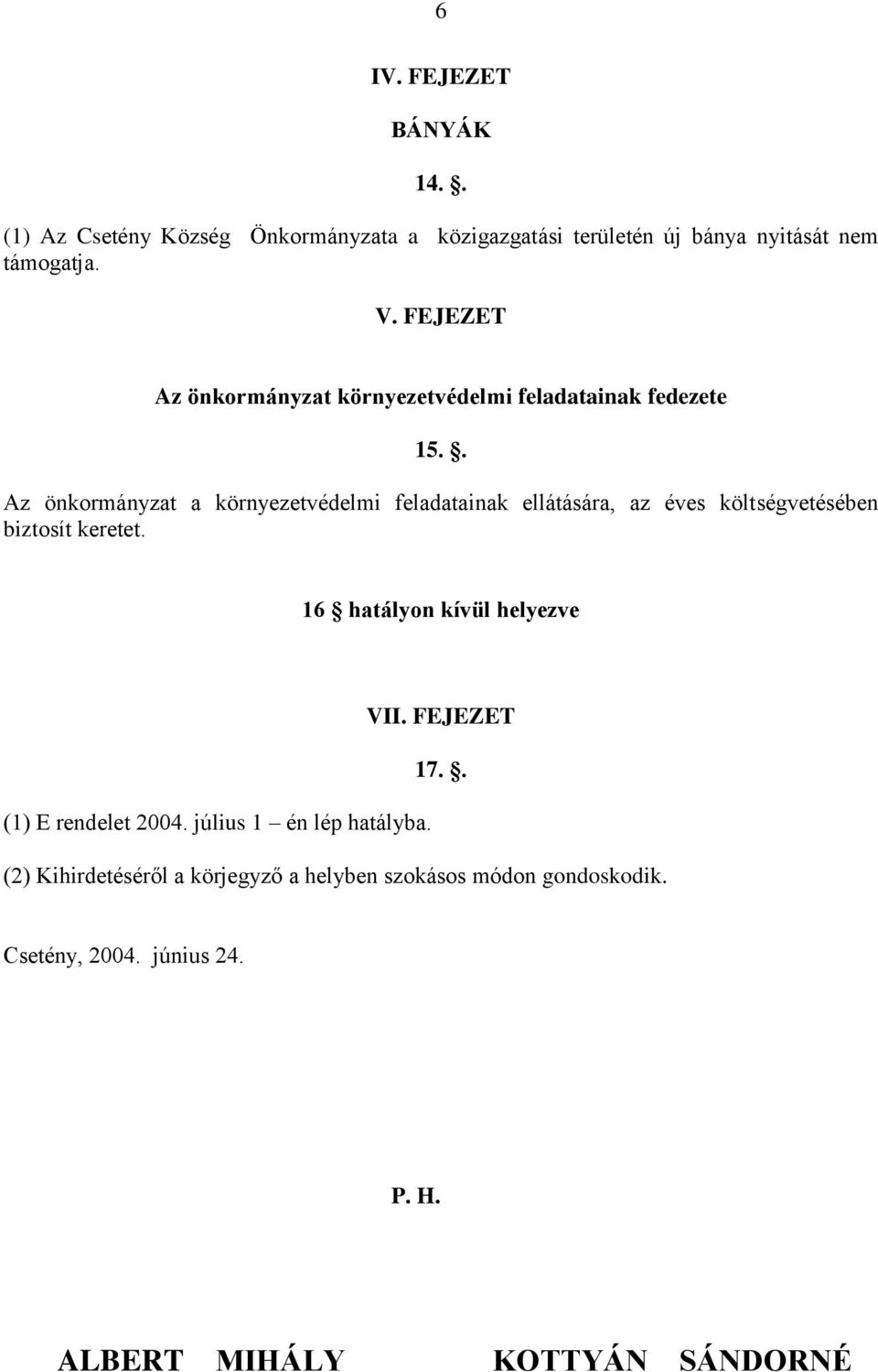 . Az önkormányzat a környezetvédelmi feladatainak ellátására, az éves költségvetésében biztosít keretet.