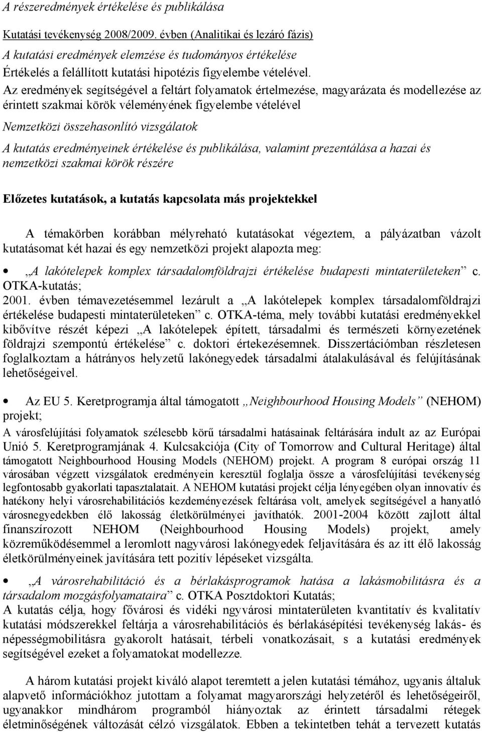 Az eredmények segítségével a feltárt folyamatok értelmezése, magyarázata és modellezése az érintett szakmai körök véleményének figyelembe vételével Nemzetközi összehasonlító vizsgálatok A kutatás