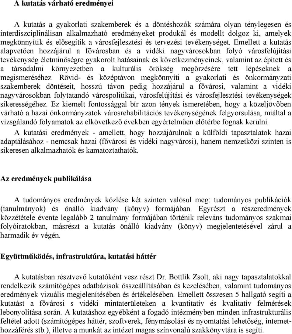 Emellett a kutatás alapvetően hozzájárul a fővárosban és a vidéki nagyvárosokban folyó városfelújítási tevékenység életminőségre gyakorolt hatásainak és következményeinek, valamint az épített és a