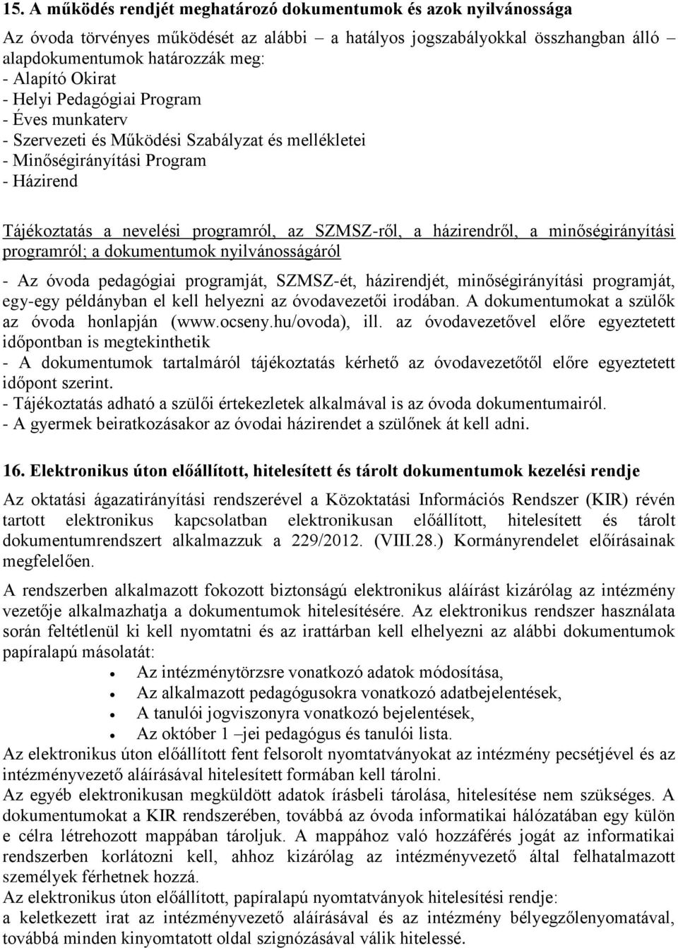 házirendről, a minőségirányítási programról; a dokumentumok nyilvánosságáról - Az óvoda pedagógiai programját, SZMSZ-ét, házirendjét, minőségirányítási programját, egy-egy példányban el kell helyezni