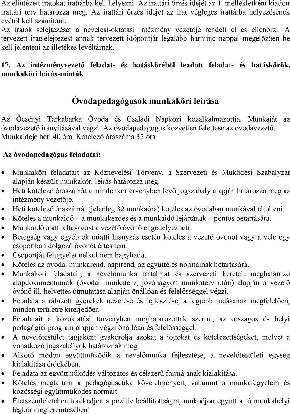 A tervezett iratselejtezést annak tervezett időpontját legalább harminc nappal megelőzően be kell jelenteni az illetékes levéltárnak. 17.