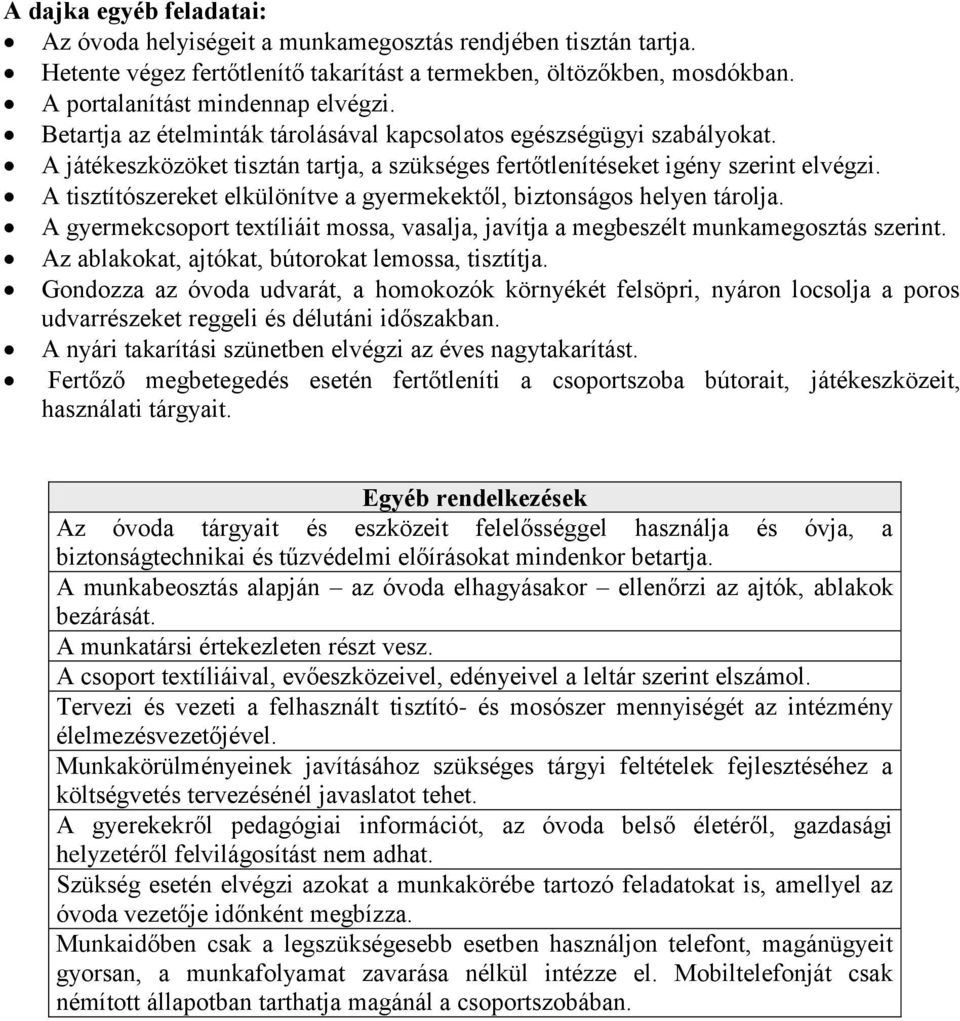 A tisztítószereket elkülönítve a gyermekektől, biztonságos helyen tárolja. A gyermekcsoport textíliáit mossa, vasalja, javítja a megbeszélt munkamegosztás szerint.