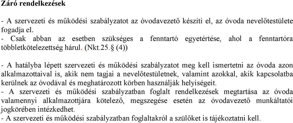 (4)) - A hatályba lépett szervezeti és működési szabályzatot meg kell ismertetni az óvoda azon alkalmazottaival is, akik nem tagjai a nevelőtestületnek, valamint azokkal, akik kapcsolatba