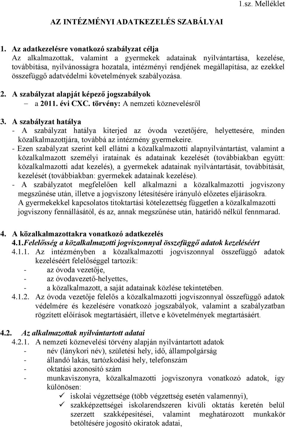 ezekkel összefüggő adatvédelmi követelmények szabályozása. 2. A szabályzat alapját képező jogszabályok a 2011. évi CXC. törvény: A nemzeti köznevelésről 3.