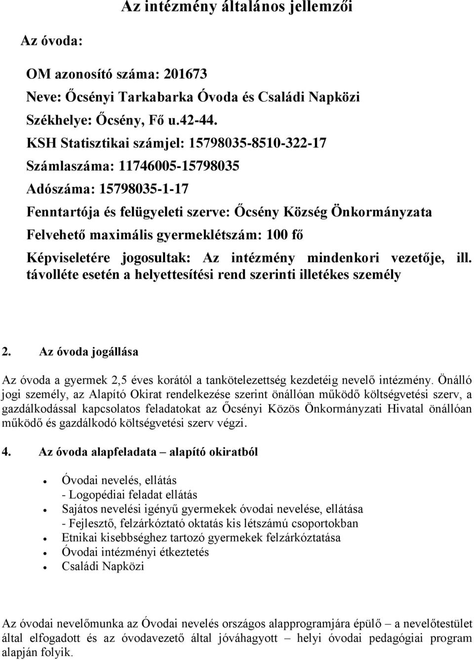 gyermeklétszám: 100 fő Képviseletére jogosultak: Az intézmény mindenkori vezetője, ill. távolléte esetén a helyettesítési rend szerinti illetékes személy 2.