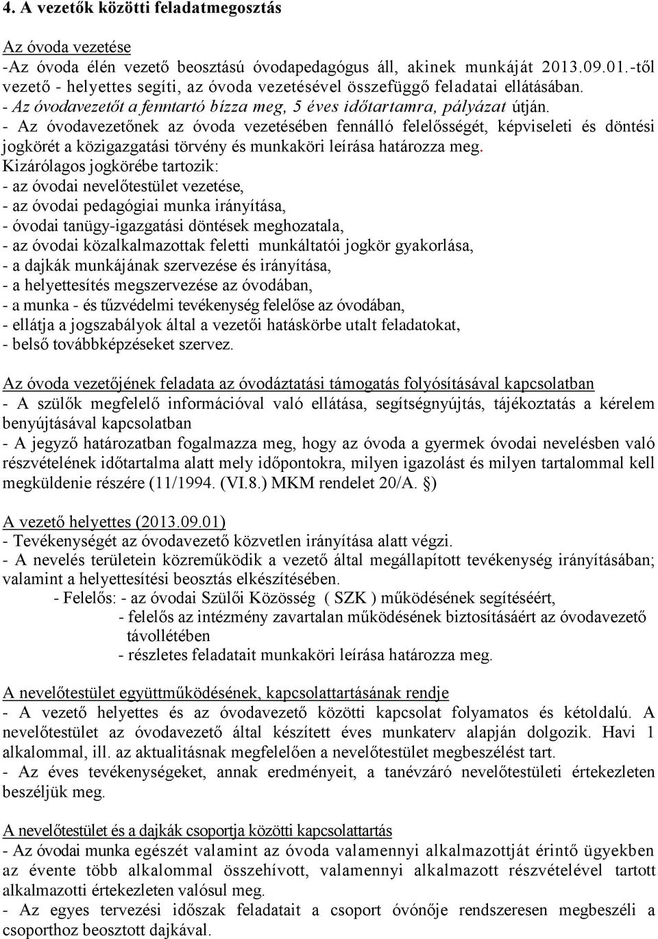 - Az óvodavezetőnek az óvoda vezetésében fennálló felelősségét, képviseleti és döntési jogkörét a közigazgatási törvény és munkaköri leírása határozza meg.