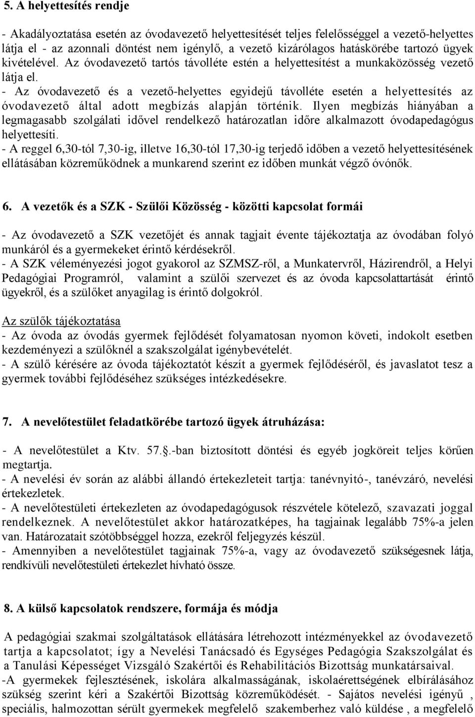 - Az óvodavezető és a vezető-helyettes egyidejű távolléte esetén a helyettesítés az óvodavezető által adott megbízás alapján történik.