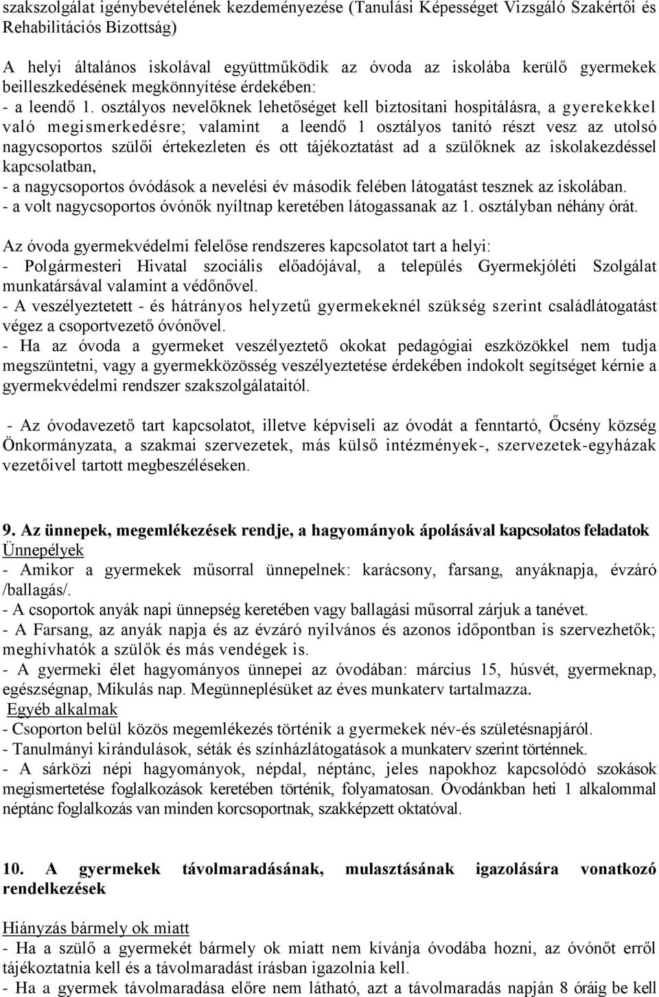 osztályos nevelőknek lehetőséget kell biztosítani hospitálásra, a gyerekekkel való megismerkedésre; valamint a leendő 1 osztályos tanító részt vesz az utolsó nagycsoportos szülői értekezleten és ott