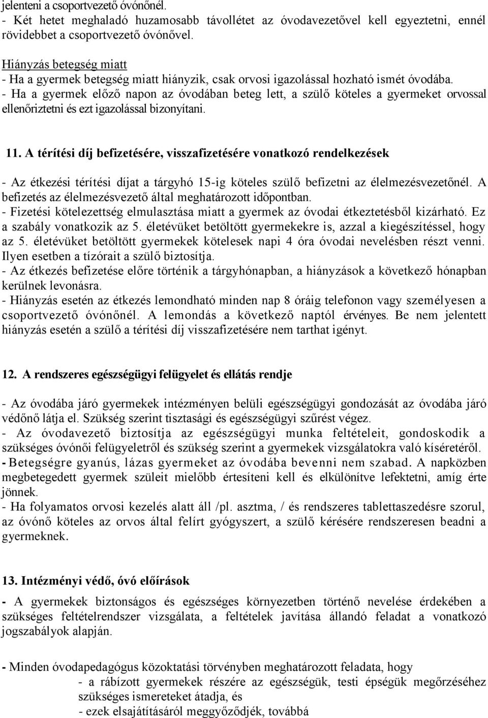 - Ha a gyermek előző napon az óvodában beteg lett, a szülő köteles a gyermeket orvossal ellenőriztetni és ezt igazolással bizonyítani. 11.